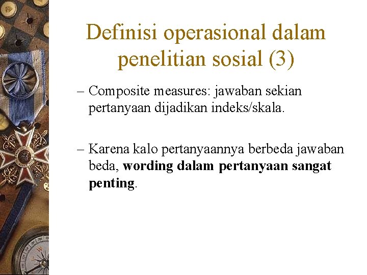 Definisi operasional dalam penelitian sosial (3) – Composite measures: jawaban sekian pertanyaan dijadikan indeks/skala.