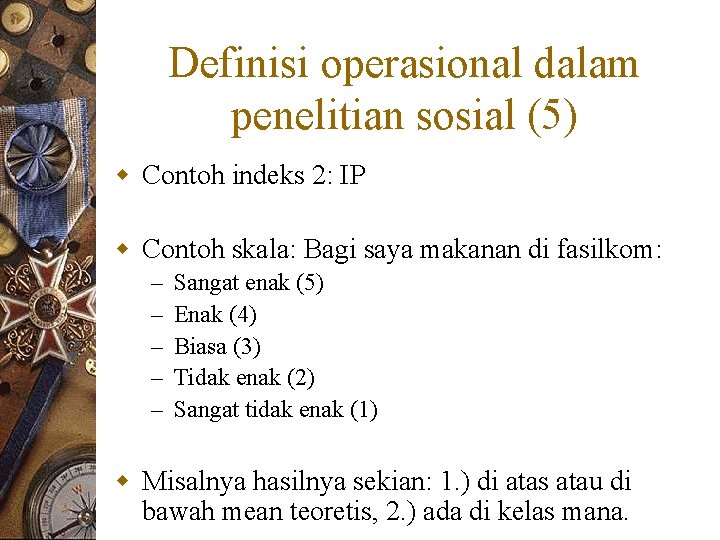 Definisi operasional dalam penelitian sosial (5) w Contoh indeks 2: IP w Contoh skala: