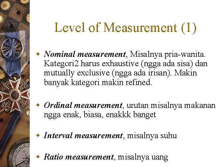 Level of Measurement (1) w Nominal measurement, Misalnya pria-wanita. Kategori 2 harus exhaustive (ngga