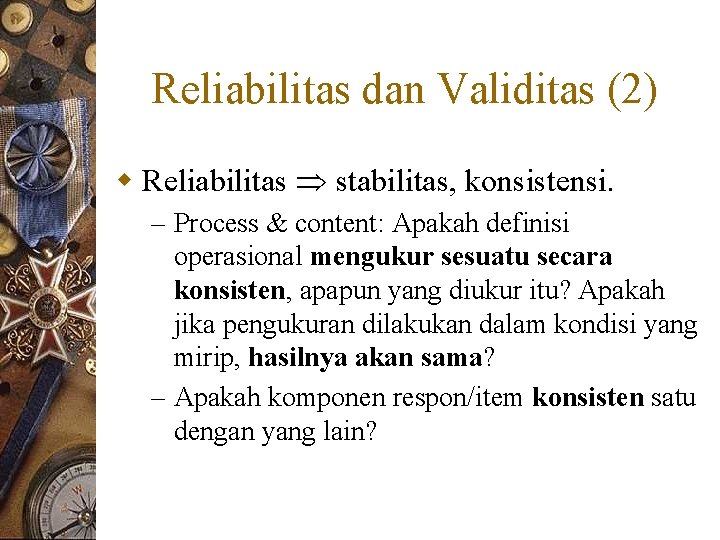 Reliabilitas dan Validitas (2) w Reliabilitas stabilitas, konsistensi. – Process & content: Apakah definisi