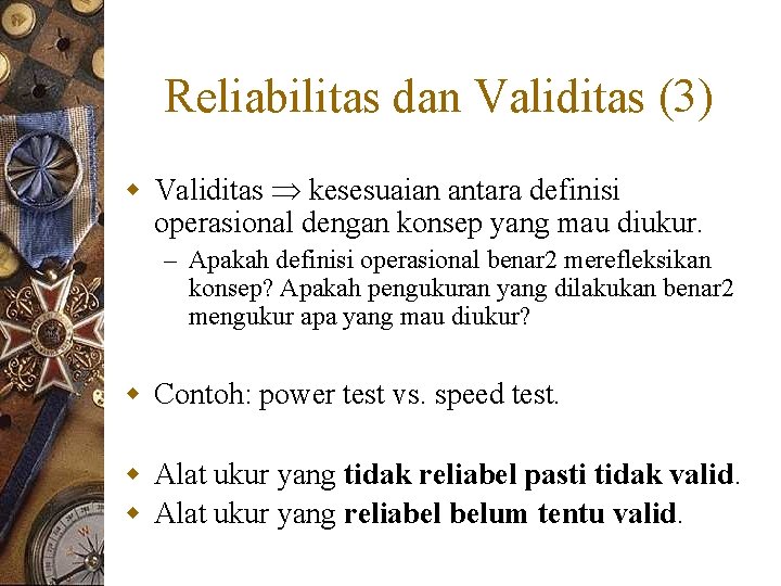 Reliabilitas dan Validitas (3) w Validitas kesesuaian antara definisi operasional dengan konsep yang mau