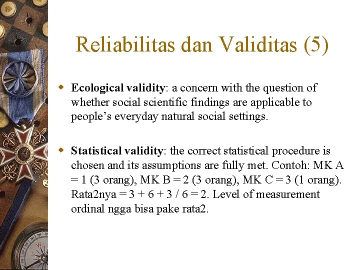 Reliabilitas dan Validitas (5) w Ecological validity: a concern with the question of whether