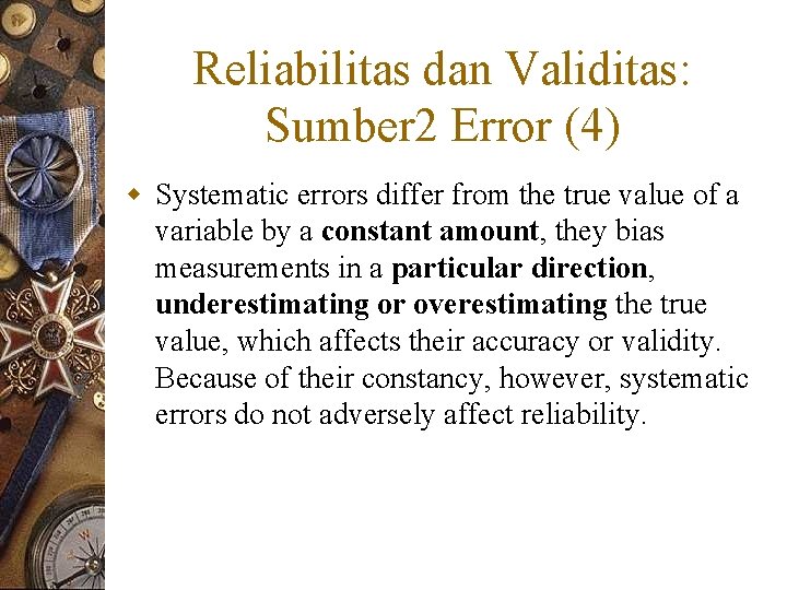 Reliabilitas dan Validitas: Sumber 2 Error (4) w Systematic errors differ from the true