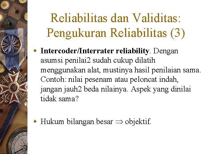 Reliabilitas dan Validitas: Pengukuran Reliabilitas (3) w Intercoder/Interrater reliability. Dengan asumsi penilai 2 sudah