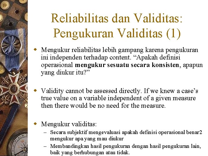 Reliabilitas dan Validitas: Pengukuran Validitas (1) w Mengukur reliabilitas lebih gampang karena pengukuran ini
