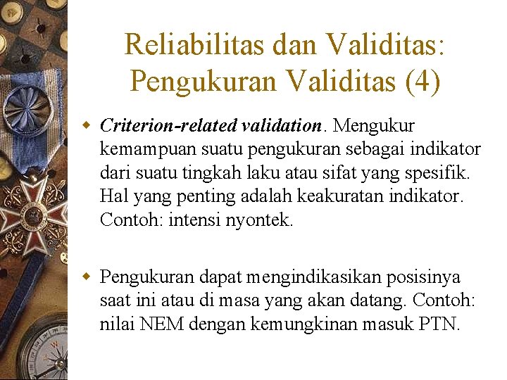 Reliabilitas dan Validitas: Pengukuran Validitas (4) w Criterion-related validation. Mengukur kemampuan suatu pengukuran sebagai