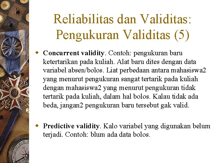 Reliabilitas dan Validitas: Pengukuran Validitas (5) w Concurrent validity. Contoh: pengukuran baru ketertarikan pada