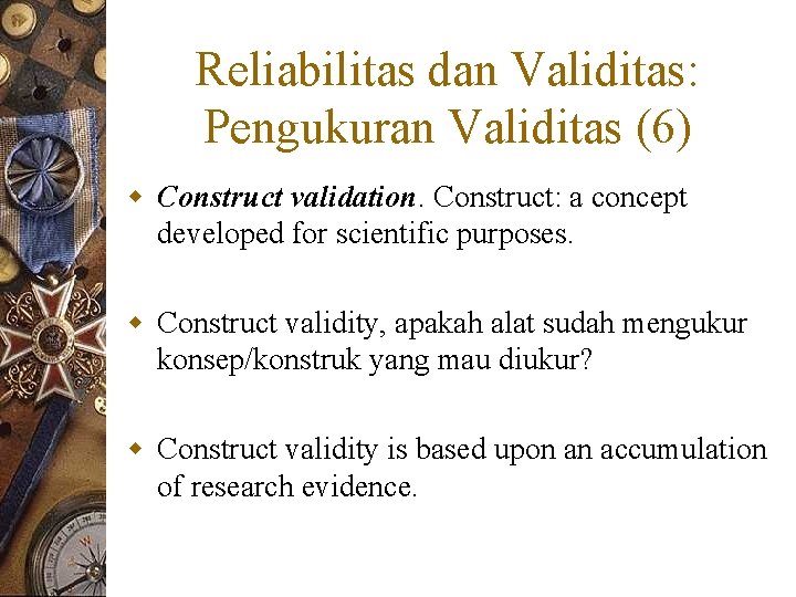 Reliabilitas dan Validitas: Pengukuran Validitas (6) w Construct validation. Construct: a concept developed for