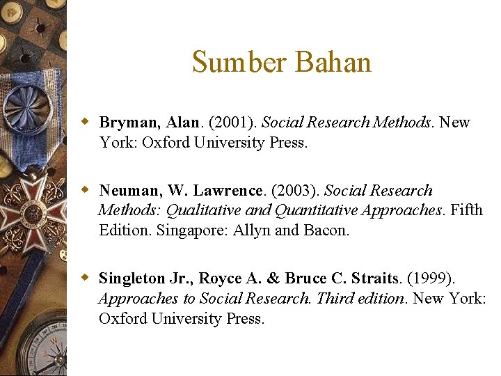 Sumber Bahan w Bryman, Alan. (2001). Social Research Methods. New York: Oxford University Press.