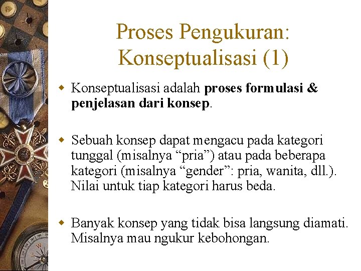 Proses Pengukuran: Konseptualisasi (1) w Konseptualisasi adalah proses formulasi & penjelasan dari konsep. w