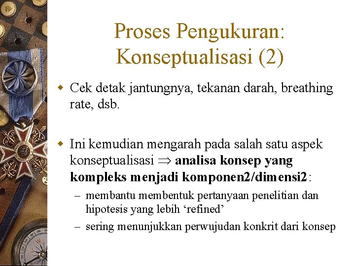 Proses Pengukuran: Konseptualisasi (2) w Cek detak jantungnya, tekanan darah, breathing rate, dsb. w