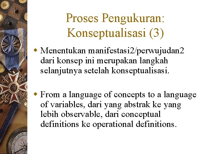 Proses Pengukuran: Konseptualisasi (3) w Menentukan manifestasi 2/perwujudan 2 dari konsep ini merupakan langkah