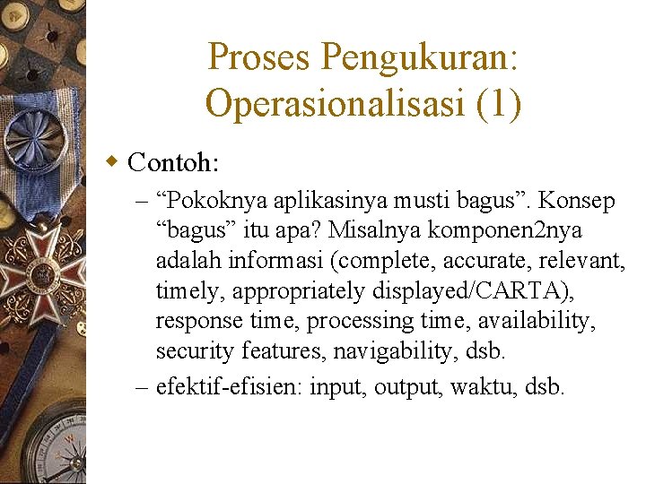 Proses Pengukuran: Operasionalisasi (1) w Contoh: – “Pokoknya aplikasinya musti bagus”. Konsep “bagus” itu