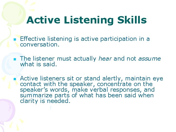 Active Listening Skills Effective listening is active participation in a conversation. The listener must