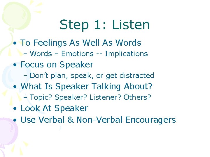 Step 1: Listen • To Feelings As Well As Words – Emotions -- Implications