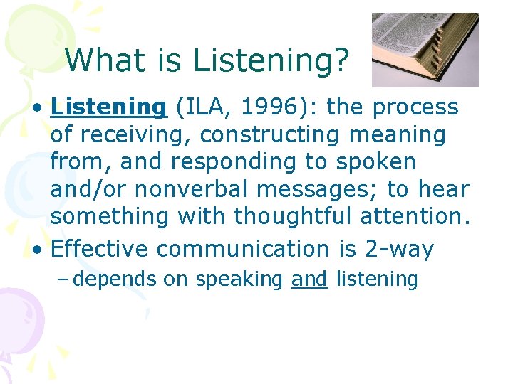 What is Listening? • Listening (ILA, 1996): the process of receiving, constructing meaning from,