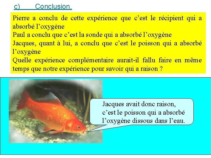 c) Conclusion. Pierre a conclu de cette expérience que c’est le récipient qui a