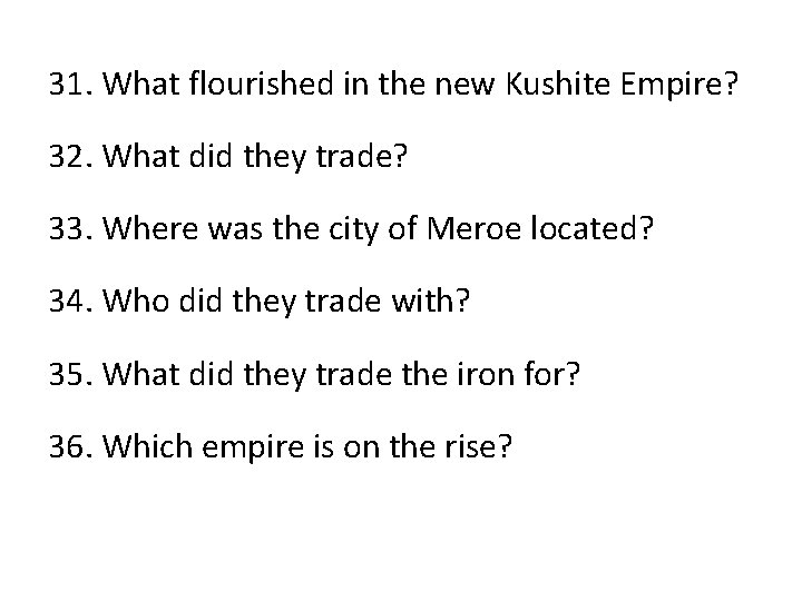 31. What flourished in the new Kushite Empire? 32. What did they trade? 33.