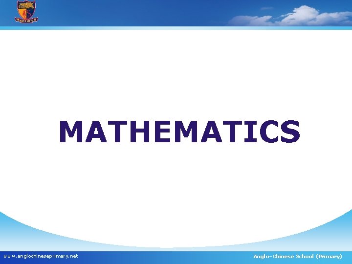 MATHEMATICS www. anglochineseprimary. net Anglo–Chinese School (Primary) 