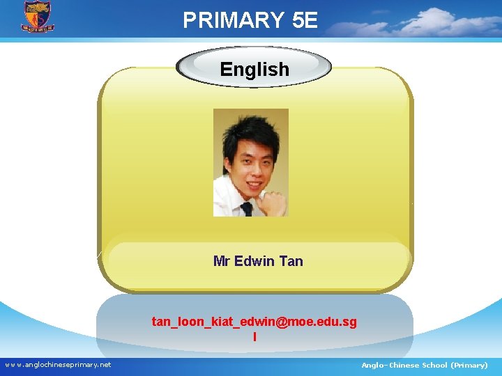 PRIMARY 5 E English Mr Edwin Tan tan_loon_kiat_edwin@moe. edu. sg l www. anglochineseprimary. net