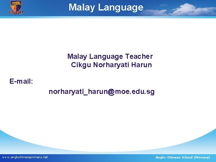 Malay Language PMalay Language Teacher Cikgu Norharyati Harun E-mail: norharyati_harun@moe. edu. sg www. anglochineseprimary.