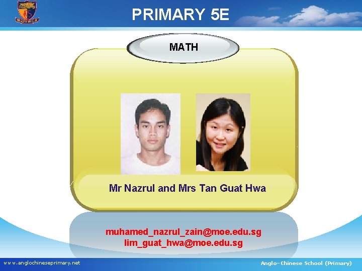 PRIMARY 5 E MATH Mr Nazrul and Mrs Tan Guat Hwa muhamed_nazrul_zain@moe. edu. sg