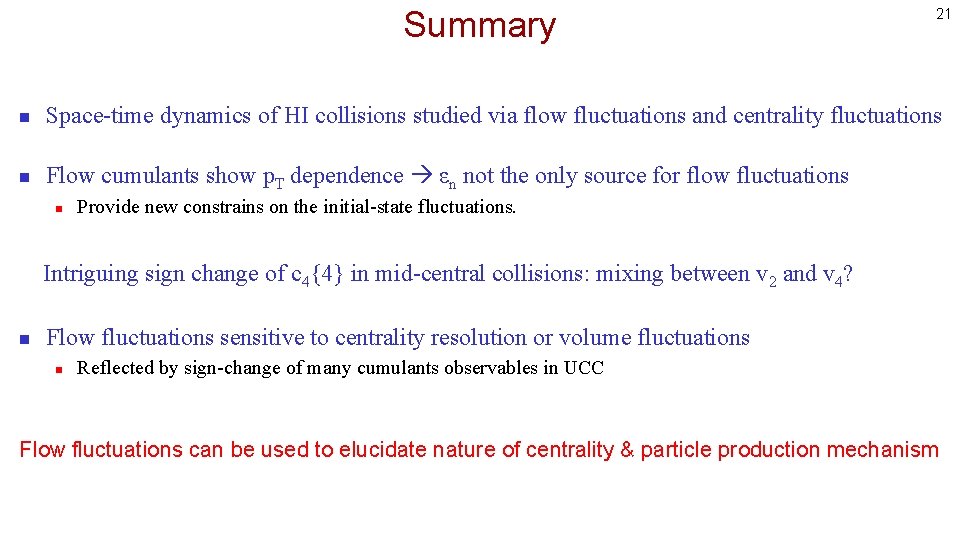 Summary 21 n Space-time dynamics of HI collisions studied via flow fluctuations and centrality