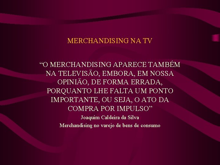 MERCHANDISING NA TV “O MERCHANDISING APARECE TAMBÉM NA TELEVISÃO, EMBORA, EM NOSSA OPINIÃO, DE