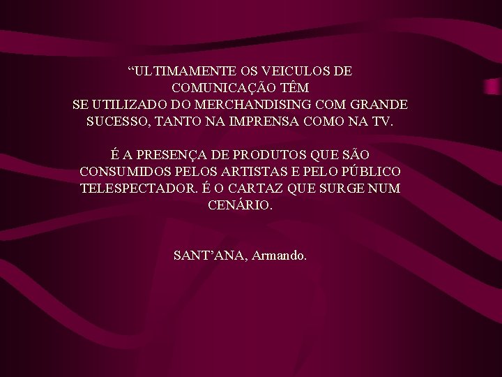 “ULTIMAMENTE OS VEICULOS DE COMUNICAÇÃO TÊM SE UTILIZADO DO MERCHANDISING COM GRANDE SUCESSO, TANTO