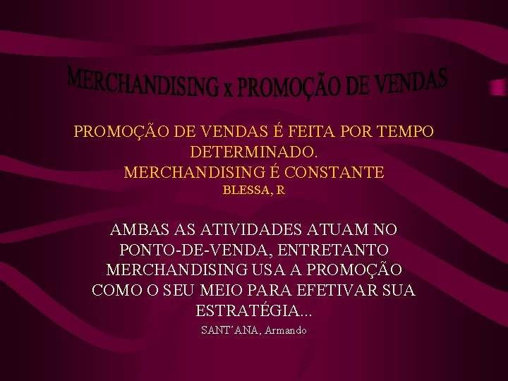 PROMOÇÃO DE VENDAS É FEITA POR TEMPO DETERMINADO. MERCHANDISING É CONSTANTE BLESSA, R AMBAS