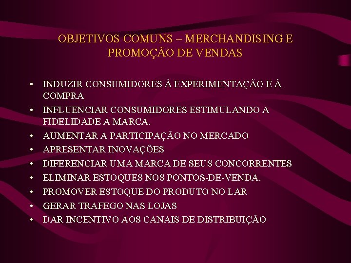 OBJETIVOS COMUNS – MERCHANDISING E PROMOÇÃO DE VENDAS • INDUZIR CONSUMIDORES À EXPERIMENTAÇÃO E