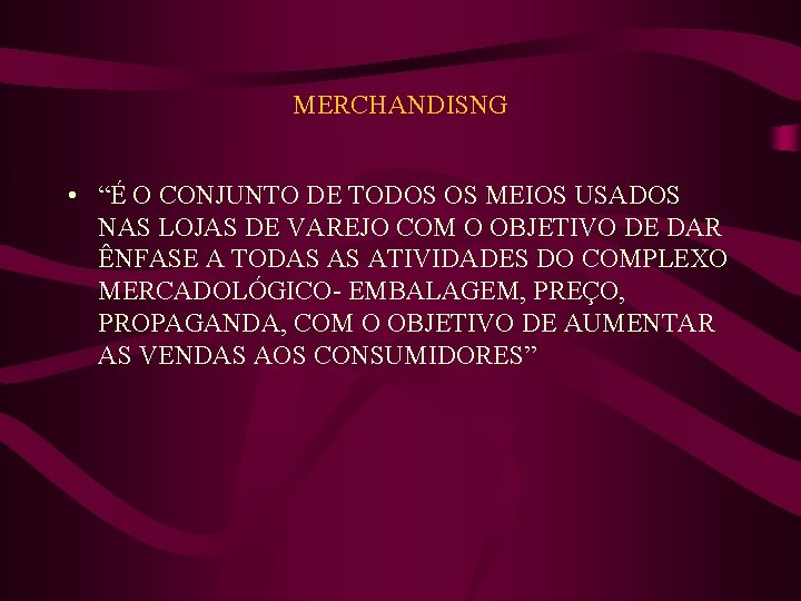 MERCHANDISNG • “É O CONJUNTO DE TODOS OS MEIOS USADOS NAS LOJAS DE VAREJO