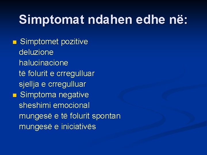 Simptomat ndahen edhe në: Simptomet pozitive deluzione halucinacione të folurit e crregulluar sjellja e