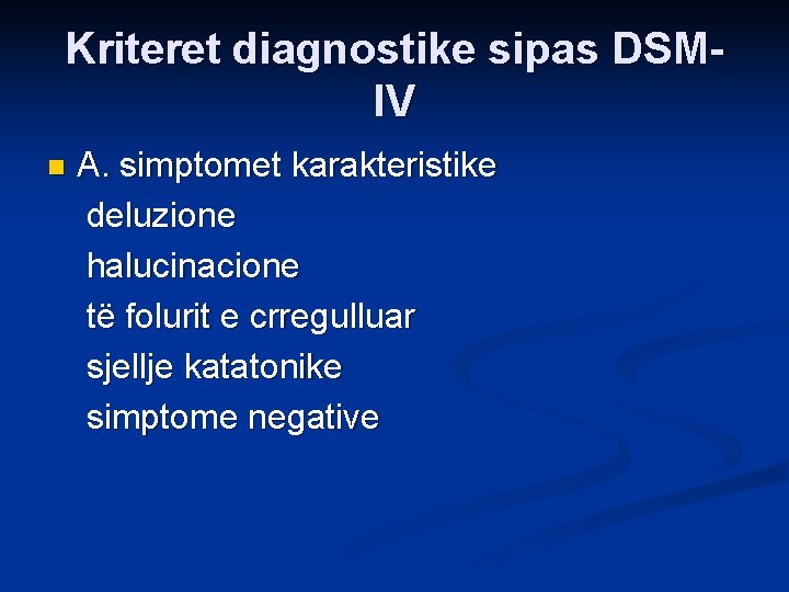 Kriteret diagnostike sipas DSMIV n A. simptomet karakteristike deluzione halucinacione të folurit e crregulluar