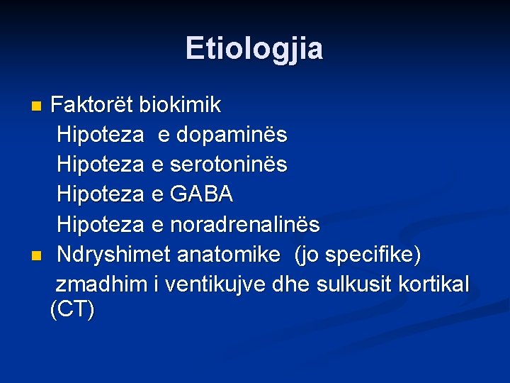 Etiologjia Faktorët biokimik Hipoteza e dopaminës Hipoteza e serotoninës Hipoteza e GABA Hipoteza e