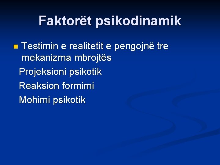 Faktorët psikodinamik Testimin e realitetit e pengojnë tre mekanizma mbrojtës Projeksioni psikotik Reaksion formimi