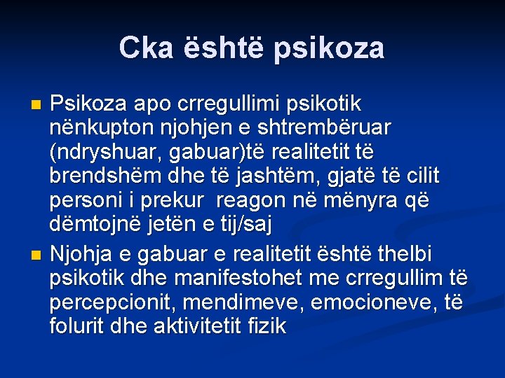 Cka është psikoza Psikoza apo crregullimi psikotik nënkupton njohjen e shtrembëruar (ndryshuar, gabuar)të realitetit