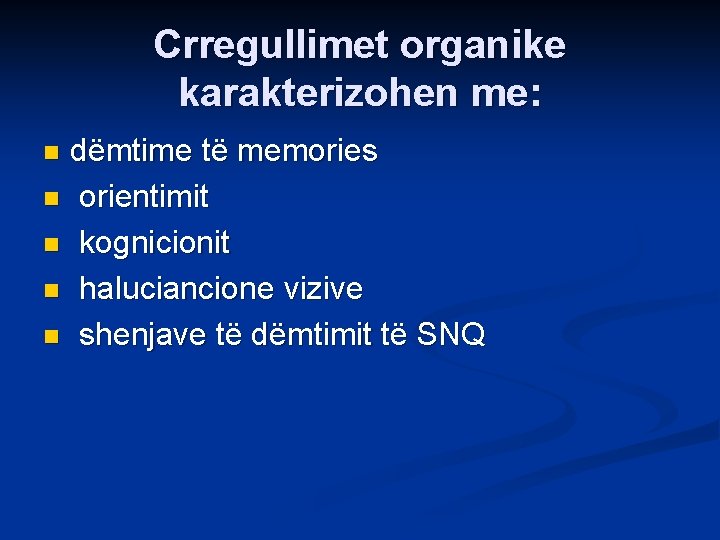 Crregullimet organike karakterizohen me: dëmtime të memories n orientimit n kognicionit n haluciancione vizive