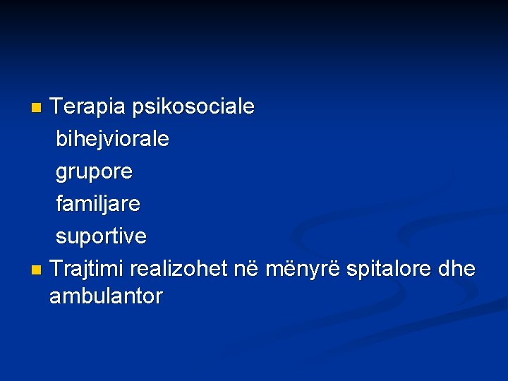 Terapia psikosociale bihejviorale grupore familjare suportive n Trajtimi realizohet në mënyrë spitalore dhe ambulantor