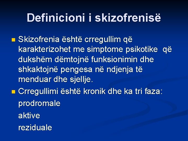 Definicioni i skizofrenisë Skizofrenia është crregullim që karakterizohet me simptome psikotike që dukshëm dëmtojnë