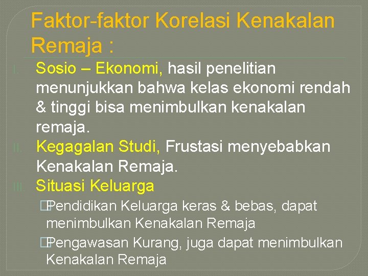 Faktor-faktor Korelasi Kenakalan Remaja : I. II. III. Sosio – Ekonomi, hasil penelitian menunjukkan