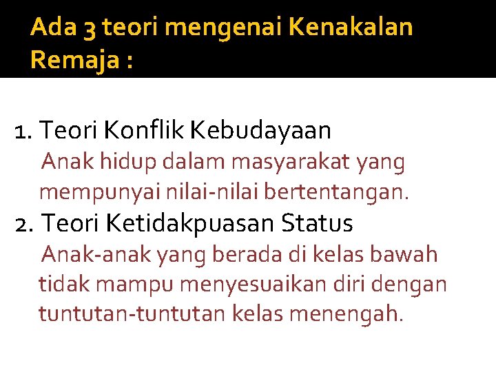 Ada 3 teori mengenai Kenakalan Remaja : 1. Teori Konflik Kebudayaan Anak hidup dalam