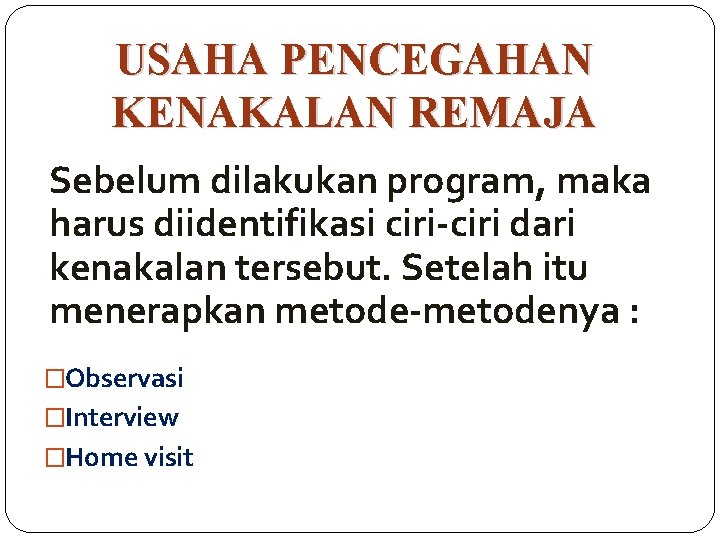 USAHA PENCEGAHAN KENAKALAN REMAJA Sebelum dilakukan program, maka harus diidentifikasi ciri-ciri dari kenakalan tersebut.