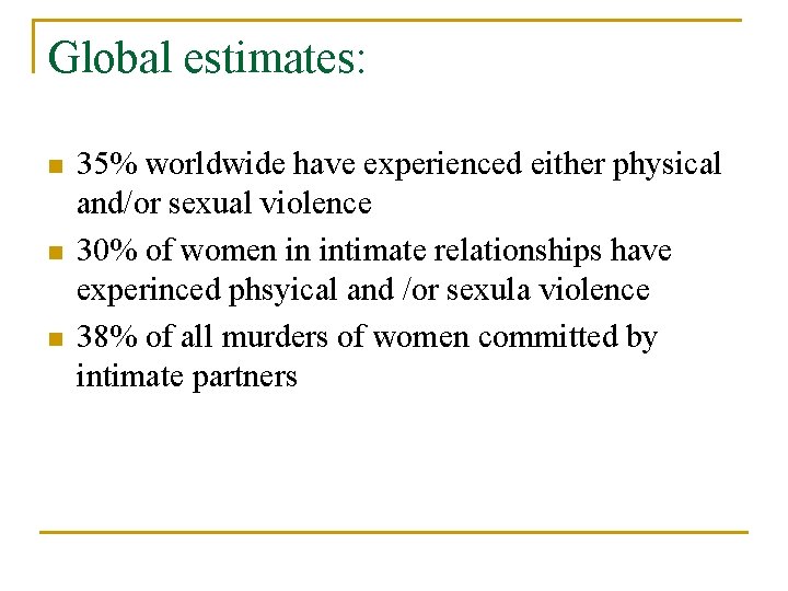 Global estimates: n n n 35% worldwide have experienced either physical and/or sexual violence