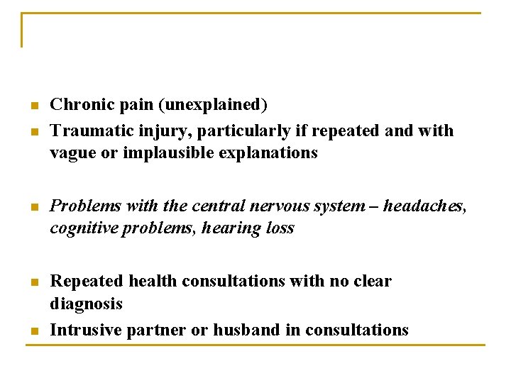 n n Chronic pain (unexplained) Traumatic injury, particularly if repeated and with vague or