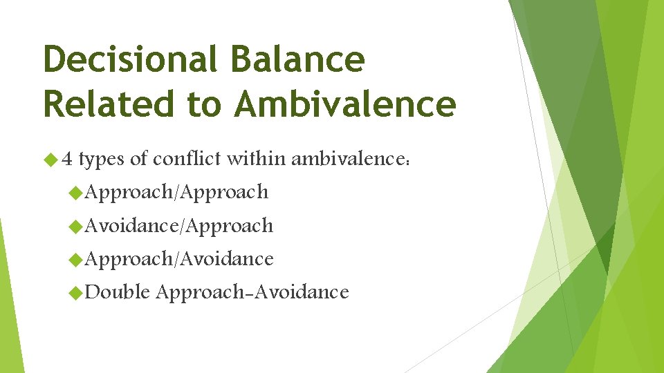 Decisional Balance Related to Ambivalence 4 types of conflict within ambivalence: Approach/Approach Avoidance/Approach/Avoidance Double