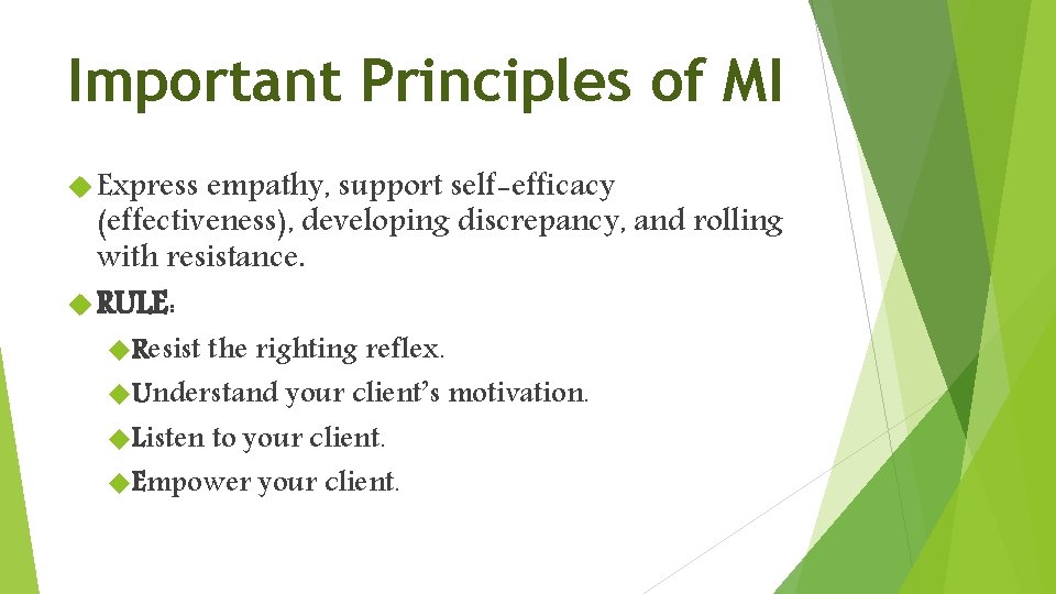 Important Principles of MI Express empathy, support self-efficacy (effectiveness), developing discrepancy, and rolling with