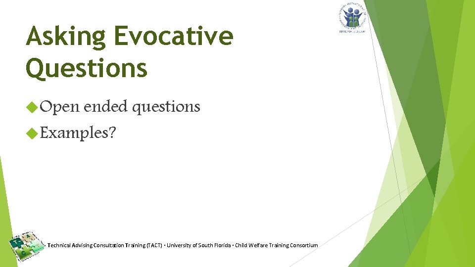 Asking Evocative Questions Open ended questions Examples? Technical Advising Consultation Training (TACT) · University