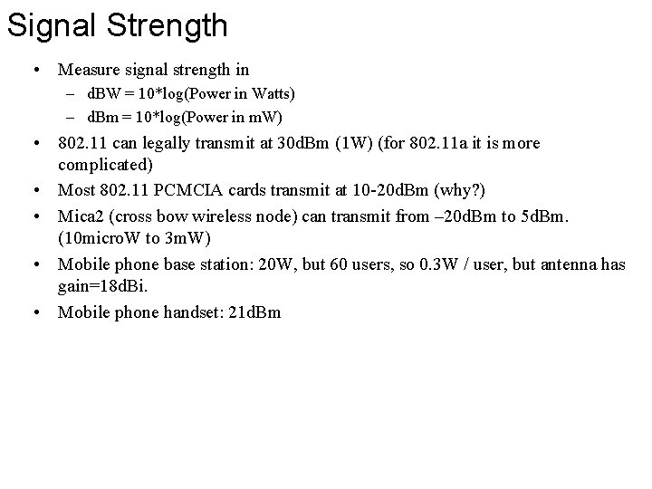 Signal Strength • Measure signal strength in – d. BW = 10*log(Power in Watts)