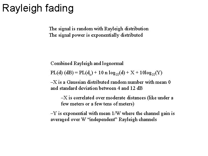 Rayleigh fading The signal is random with Rayleigh distribution The signal power is exponentially